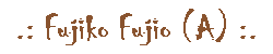 .: Fujiko Fujio (A) :.