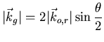 $\displaystyle \vert\vec{k}_{g}\vert=2\vert\vec{k}_{o,r}\vert\sin\frac{\theta}{2}$