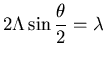 $\displaystyle 2 \Lambda \sin \frac{\theta}{2}=\lambda$