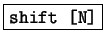 \fbox{\texttt{shift [N]}}