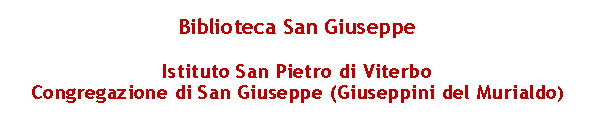 Casella di testo: Biblioteca San Giuseppe Istituto San Pietro di Viterbo Congregazione di San Giuseppe (Giuseppini del Murialdo)