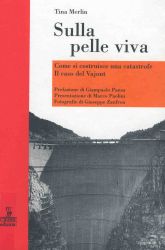 Tina Merlin SULLA PELLE VIVA. COME SI COSTRUISCE UNA CATASTROFE: IL CASO DEL VAJONT Cierre edizioni, Verona