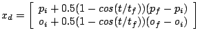 $x_{d}=\left[\begin{array}{c}
p_{i}+0.5(1-cos(t/t_{f}))(p_{f}-p_{i})\\
o_{i}+0.5(1-cos(t/t_{f}))(o_{f}-o_{i})\end{array}\right]$