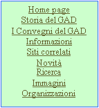 Casella di testo: Home page
Storia del GAD
I Convegni del GAD
Informazioni 
Siti correlati
Novit
Ricerca
Immagini
Organizzazioni


