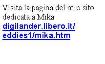 Casella di testo: Visita la pagina del mio sito dedicata a Mikadigilander.libero.it/eddies1/mika.htm