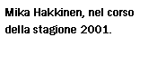 Casella di testo: Mika Hakkinen, nel corso della stagione 2001.