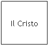 Casella di testo: Il Cristo
