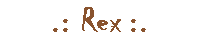 .: Rex :.