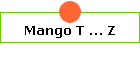 Mango T ... Z