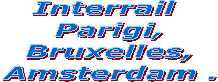 Interrail 
Parigi,
Bruxelles,
Amsterdam .