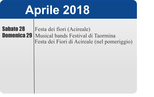 Aprile 2018 Sabato 28          Festa dei fiori (Acireale) Domenica 29   Musical bands Festival di Taormina                        Festa dei Fiori di Acireale (nel pomeriggio)