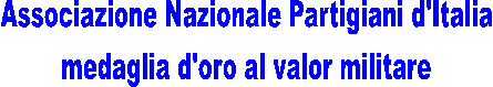 Associazione Nazionale Partigiani d'Italia
medaglia d'oro al valor militare