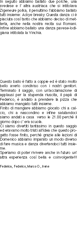 In seguito abbiamo ballato due polche, una svedese e l’ altra a