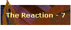 The Reaction - 7