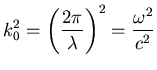 $\displaystyle k^{2}_{0}= \left( \frac{2 \pi}{ \lambda}\right)^{2}= \frac{ \omega^{2}}{c^{2}}
$