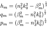 \begin{displaymath}\begin{array}{l} h_{m}=\left( n_{2}^{2}k_{0}^{2}-\beta_{m}^{2...
..._{m} - n_{3}^{2}k_{0}^{2} \right)^{\frac{1}{2}}   \end{array}\end{displaymath}