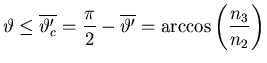 $\displaystyle \vartheta \le \overline{\vartheta'_{c}}= \frac{\pi}{2} - \overline{\vartheta'}= \arccos\left(\frac{n_{3}}{n_{2}}\right)$