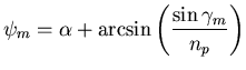 $\displaystyle \psi_{m}= \alpha + \arcsin\left(\frac{\sin \gamma_{m}}{n_{p}}\right)
$