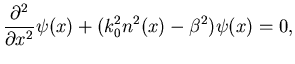 $\displaystyle \frac{\partial^2}{\partial x^2} \psi(x) + (k_0^2 n^2(x)-\beta^2) \psi(x) = 0,$