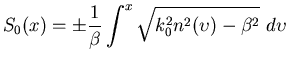$\displaystyle S_0(x) = \pm \frac{1}{\beta} \int^x \sqrt{k_0^2 n^2(\upsilon) - \beta^2}  d
\upsilon $