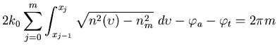 $\displaystyle 2 k_0 \sum_{j=0}^m \int_{x_{j-1}}^{x_j} \sqrt{n^2(\upsilon) - n_m^2}  d \upsilon - \varphi_a - \varphi_t = 2 \pi m$