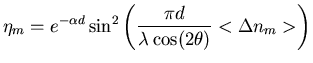 $\displaystyle \eta_{m}= e^{-\alpha d}\sin^{2}\left(\frac{\pi d}{\lambda \cos (2 \theta)} <\Delta n_{m}>\right)$
