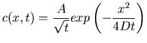 $\displaystyle c(x,t)=\frac{A}{\sqrt{t}}exp\left( - \frac{x^2}{4Dt} \right) $