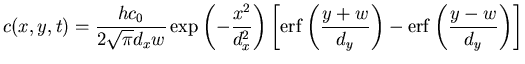 $\displaystyle c(x,y,t)= \frac{h c_0}{2 \sqrt{\pi} d_x w} 
 \exp \left(-\frac{x^...
...ft( \frac{y+w}{d_y} \right) - 
 {\rm erf}\left( \frac{y-w}{d_y} \right) \right]$