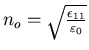 $ n_{o}=\sqrt{\frac{\epsilon_{11}}{\varepsilon_{0}}}$