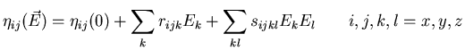 $\displaystyle \eta_{ij}(\vec{E})= \eta_{ij}(0)+ \sum_{k}r_{ijk}E_{k}+
 \sum_{kl}s_{ijkl}E_{k}E_{l} \qquad i,j,k,l=x,y,z$