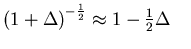 $ \left( 1+\Delta \right)^{ -
\frac{1}{2}} \approx
1 - \frac{1}{2} \Delta \quad$