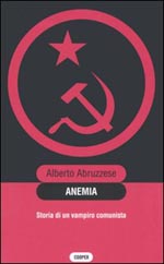 abruzzese - Anemia. storia di un vampiro comunista