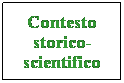 Casella di testo: Contesto storico-scientifico
