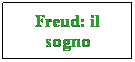 Casella di testo: Freud: il sogno
