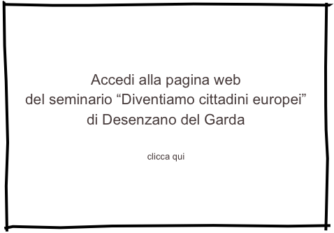 


Accedi alla pagina web 
del seminario “Diventiamo cittadini europei”
di Desenzano del Garda

clicca qui