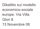Dibattito sul modello economico-sociale europe. Via Villa Glori 8
13 Novembre 08