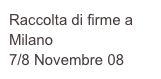 Raccolta di firme a Milano
7/8 Novembre 08