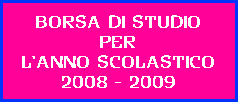 BORSA DI STUDIO
PER
L'ANNO SCOLASTICO
2008 - 2009