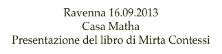 Ravenna 16.09.2013 
Casa Matha
Presentazione del libro di Mirta Contessi