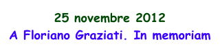 25 novembre 2012
A Floriano Graziati. In memoriam