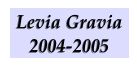 Levia Gravia 2004-2005