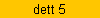 dett 5