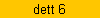 dett 6