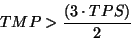 \begin{displaymath}
TMP>\frac{\left( 3\cdot TPS\right) }{2}\end{displaymath}