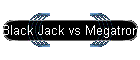 Black Jack vs Megatron