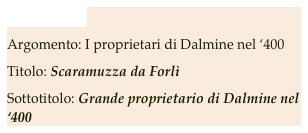 Giugno 2008
Argomento: I proprietari di Dalmine nel ‘400
Titolo: Scaramuzza da Forlì 
Sottotitolo: Grande proprietario di Dalmine nel ‘400