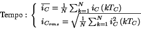 \begin{displaymath}
\textrm{Tempo}:\, \left\{ \begin{array}{l}
\overline{i_{C}}=...
...m ^{N}_{k=1}i^{2}_{C}\left( kT_{C}\right) }
\end{array}\right. \end{displaymath}