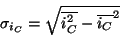 \begin{displaymath}
\sigma _{i_{C}}=\sqrt{\overline{i_{C}^{2}}-\overline{i_{C}}^{2}}\end{displaymath}