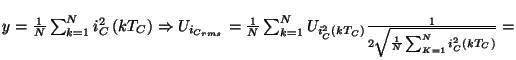 \( y=\frac{1}{N}\sum ^{N}_{k=1}i^{2}_{C}\left( kT_{C}\right) \Rightarrow U_{i_{C...
... }\frac{1}{2\sqrt{\frac{1}{N}\sum ^{N}_{K=1}i^{2}_{C}\left( kT_{C}\right) }}= \)