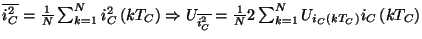 \( \overline{i^{2}_{C}}=\frac{1}{N}\sum ^{N}_{k=1}i^{2}_{C}\left( kT_{C}\right) ...
...{1}{N}2\sum ^{N}_{k=1}U_{i_{C}\left( kT_{C}\right) }i_{C}\left( kT_{C}\right) \)